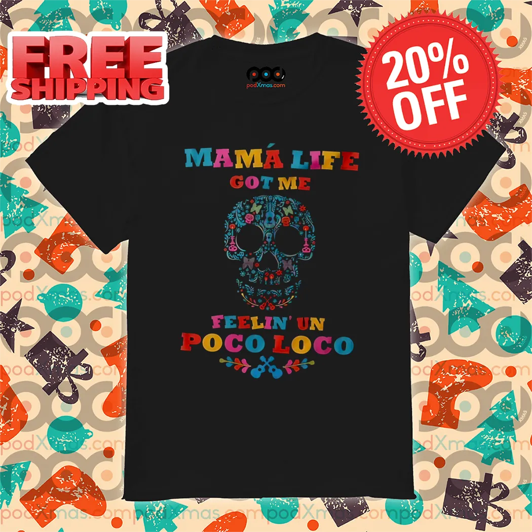 Calavera Mama Life Got Me Feelin' Un Poco Loco Shirt