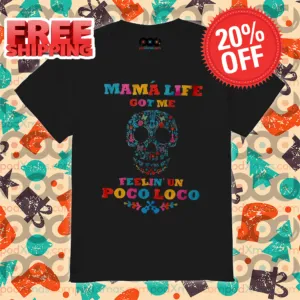 Calavera Mama Life Got Me Feelin' Un Poco Loco Shirt