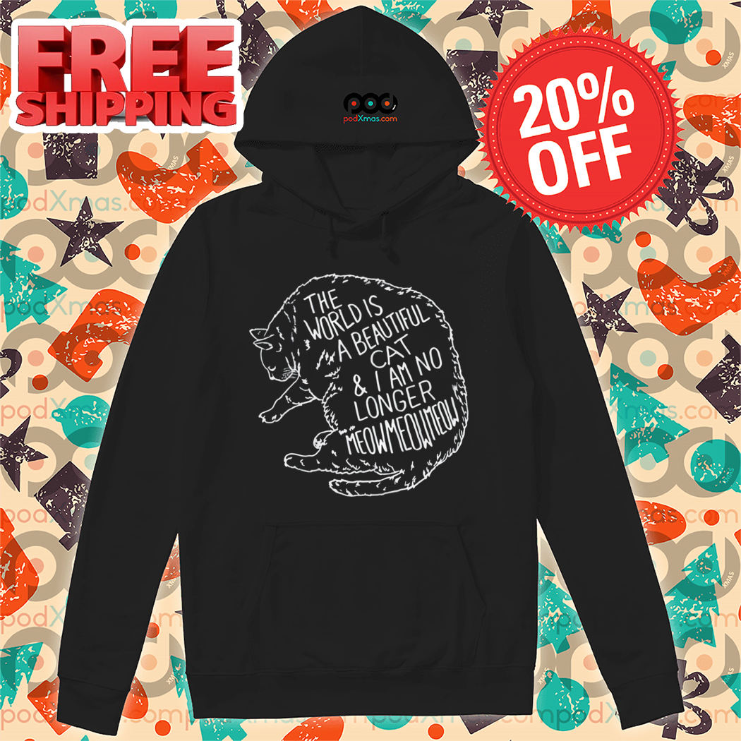 Cat The World Is A Beautiful Cat And I Am No Longer Meowmeowmeow Shirt