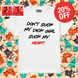 Don't Suck My Dick Girl Suck My Heart Shirt