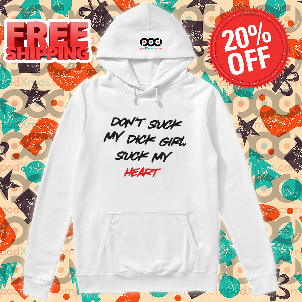 Don't Suck My Dick Girl Suck My Heart Shirt