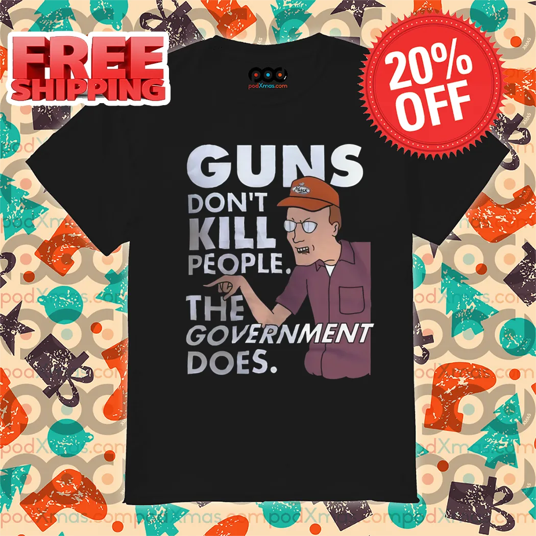 Guns Don't Kill People The Government Does Shirt