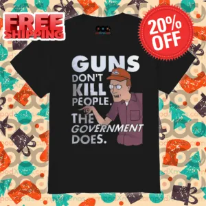 Guns Don't Kill People The Government Does Shirt
