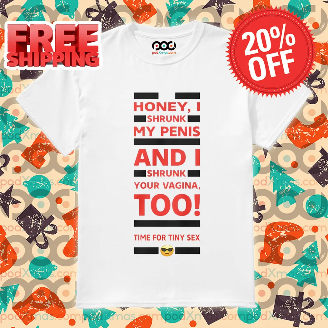 Honey I Shrunk My Penis And I Shrunk Your Vagina Too Time For Tiny Sex Shirt