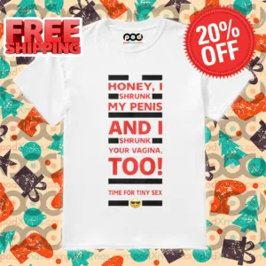 Honey I Shrunk My Penis And I Shrunk Your Vagina Too Time For Tiny Sex Shirt