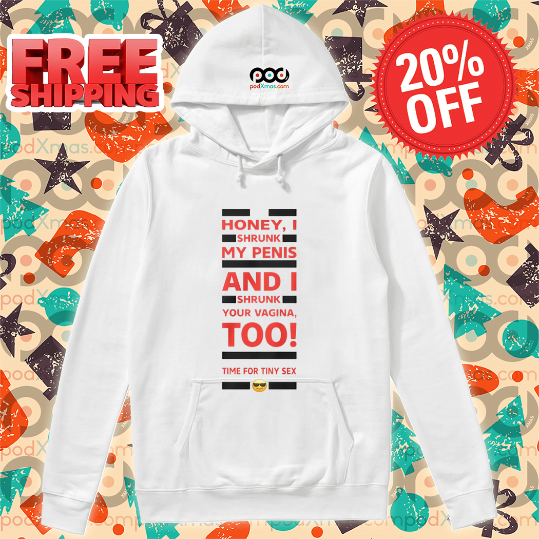 Honey I Shrunk My Penis And I Shrunk Your Vagina Too Time For Tiny Sex Shirt