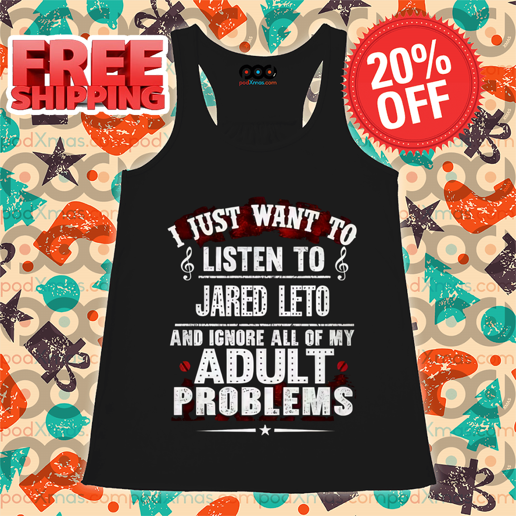 I Just Want To Listen To Jared Leto And Ignore All Of My Adult Problems Shirt