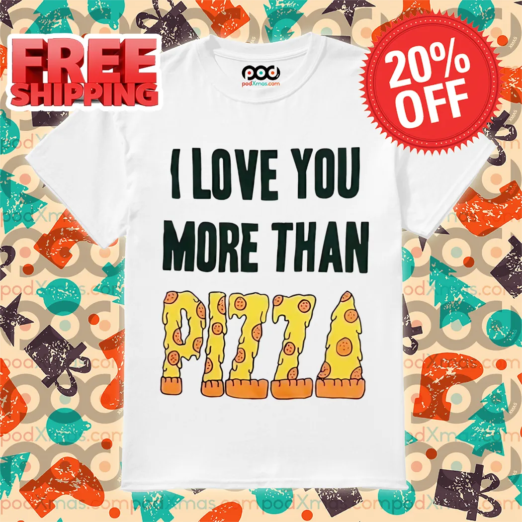 I Love You More Than Pizza 2024 Shirt