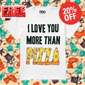I Love You More Than Pizza 2024 Shirt