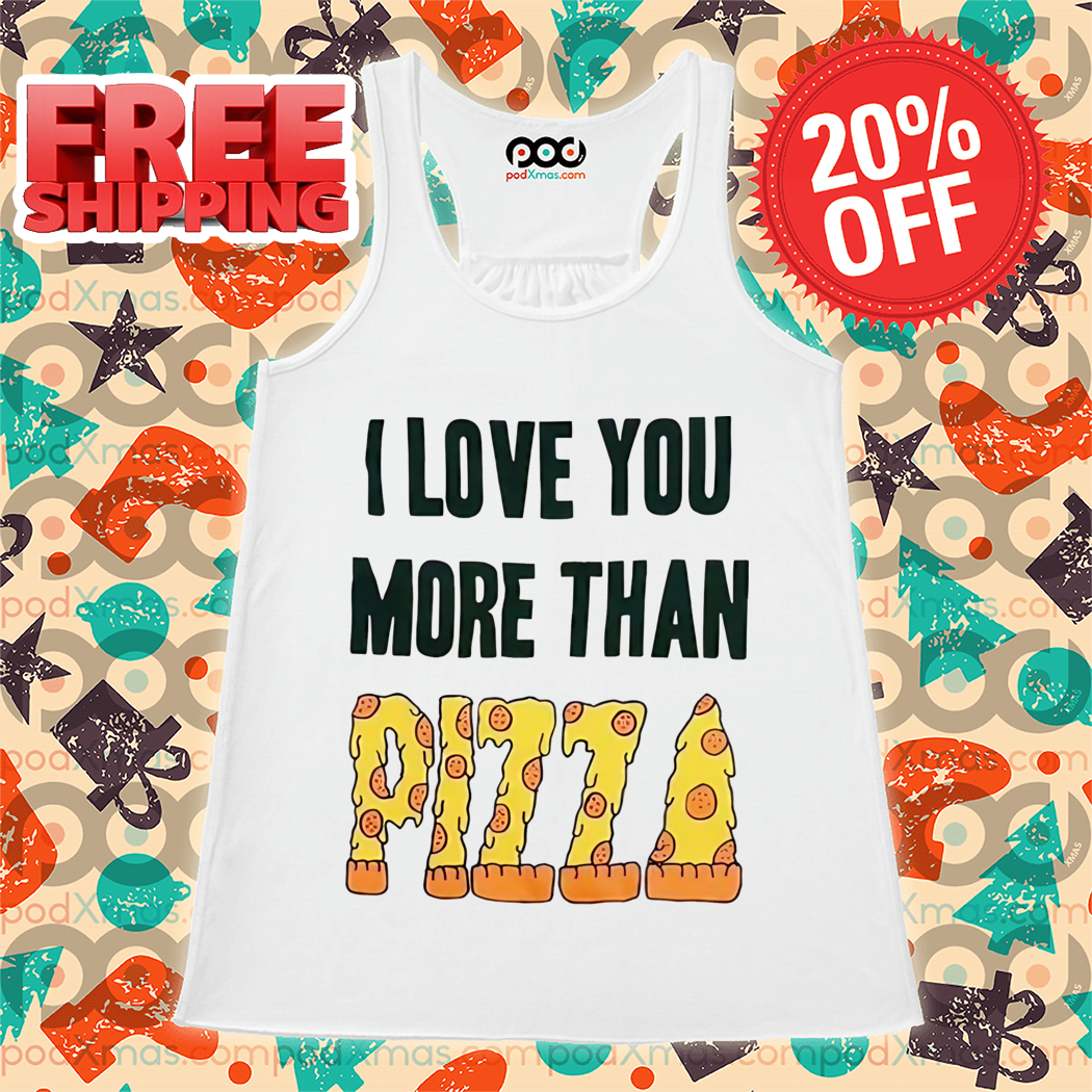 I Love You More Than Pizza 2024 Shirt