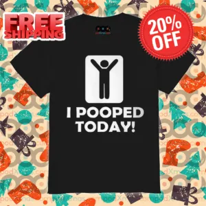 I Pooped Today Shirt