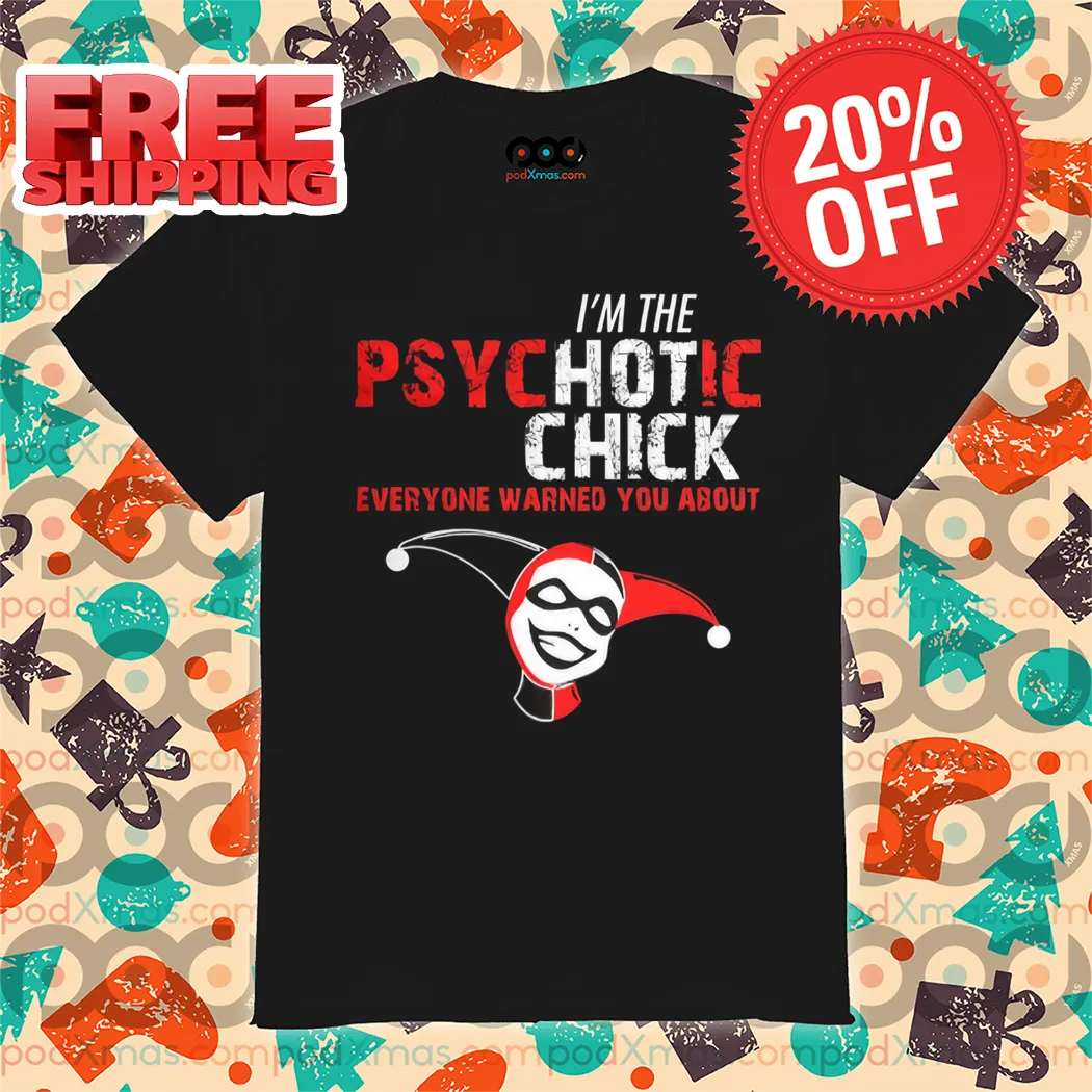 Harley Quinn I'm The Psychotic Chick Everyone Warned You About Shirt