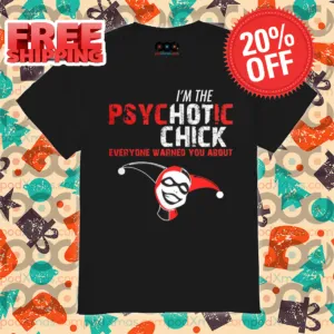 Harley Quinn I'm The Psychotic Chick Everyone Warned You About Shirt