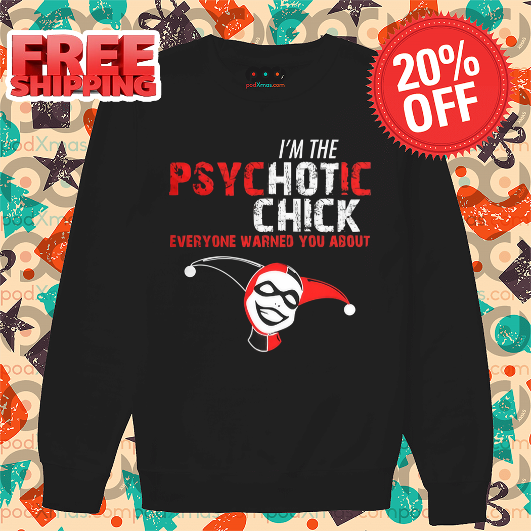Harley Quinn I'm The Psychotic Chick Everyone Warned You About Shirt
