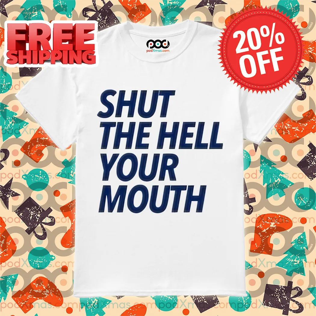 Shut The Hell Your Mouth 2024 Shirt