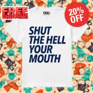 Shut The Hell Your Mouth 2024 Shirt