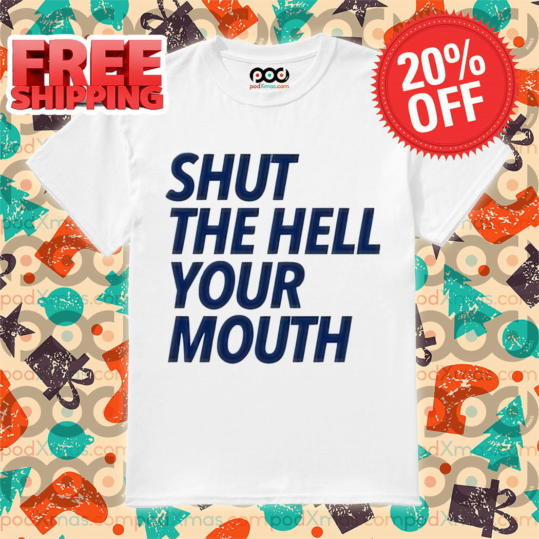 Shut The Hell Your Mouth 2024 Shirt