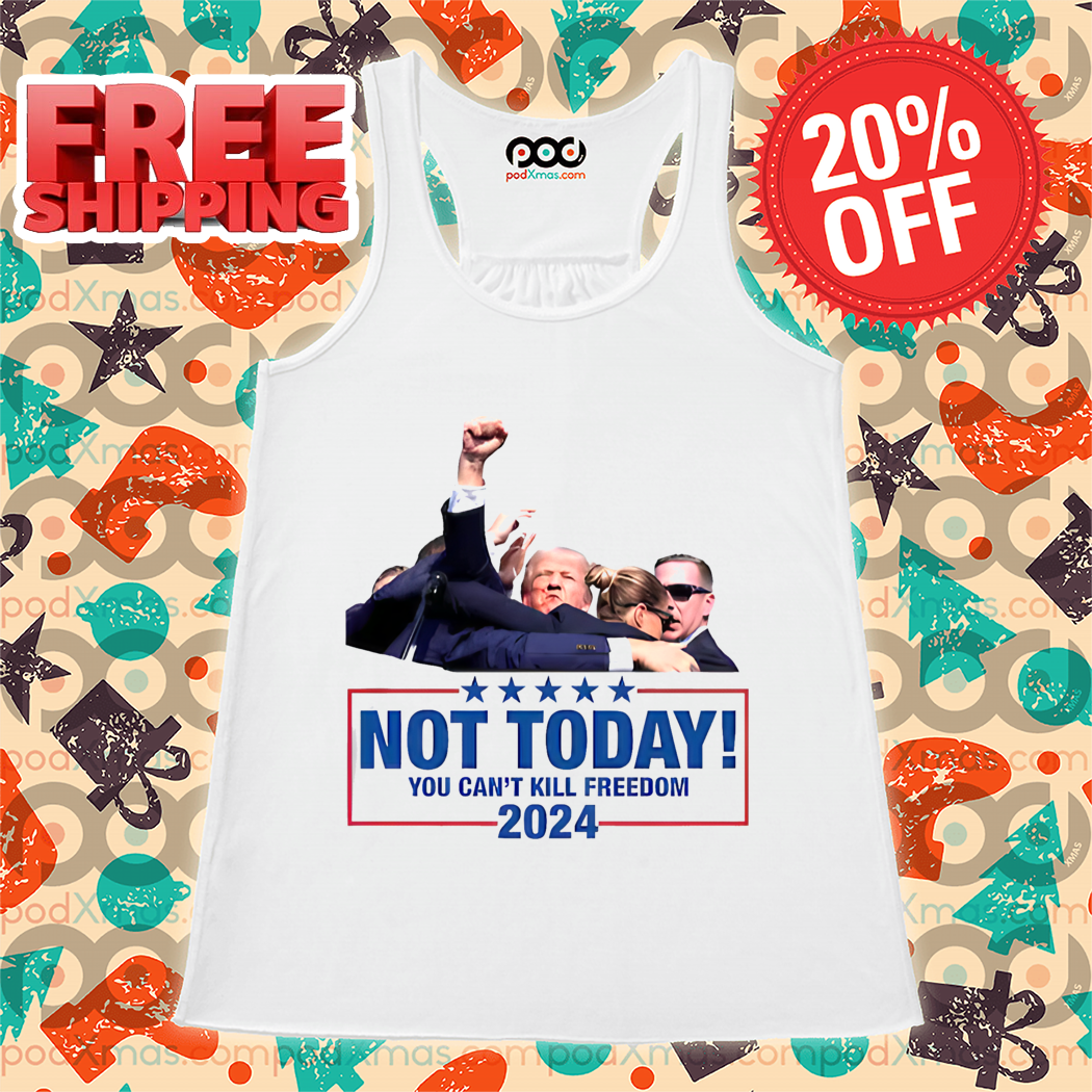 Donald Trump Not Today You Can't Kill Freedom 2024 Shirt