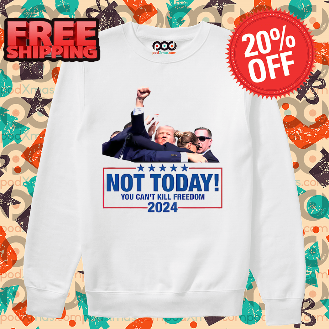 Donald Trump Not Today You Can't Kill Freedom 2024 Shirt