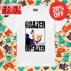 Donald Trump Shot Grazed And Unfazed 2024 Shirt