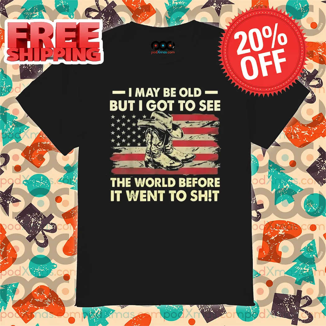 I May Be Old But I Got To See The World Before It Went To Shit Vintage Shirt