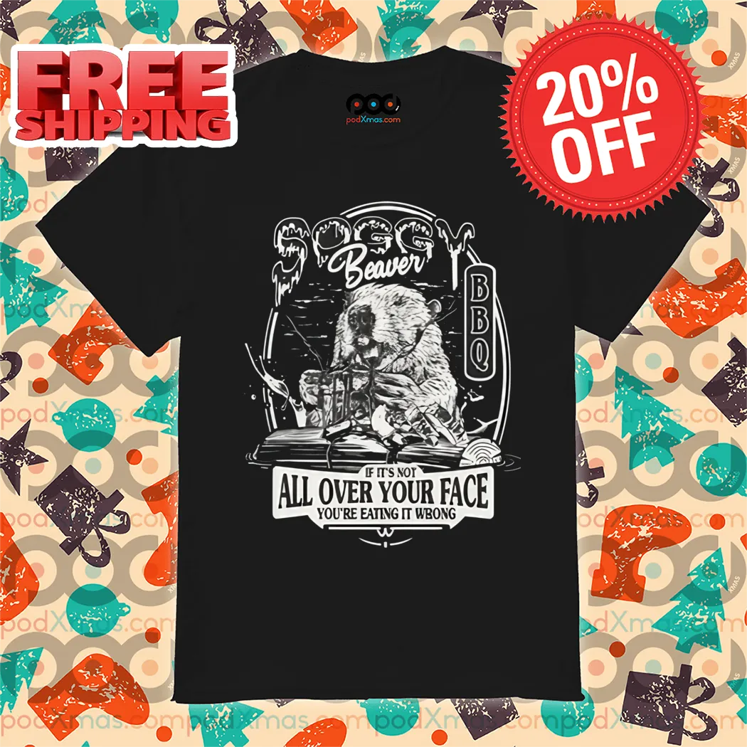 Soggy Beaver BBQ If It's Not All Over Your Face Shirt