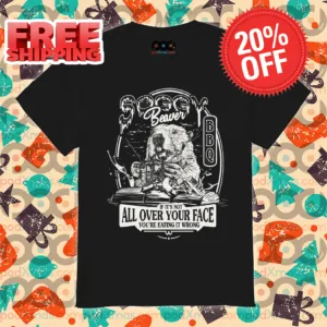 Soggy Beaver BBQ If It's Not All Over Your Face Shirt