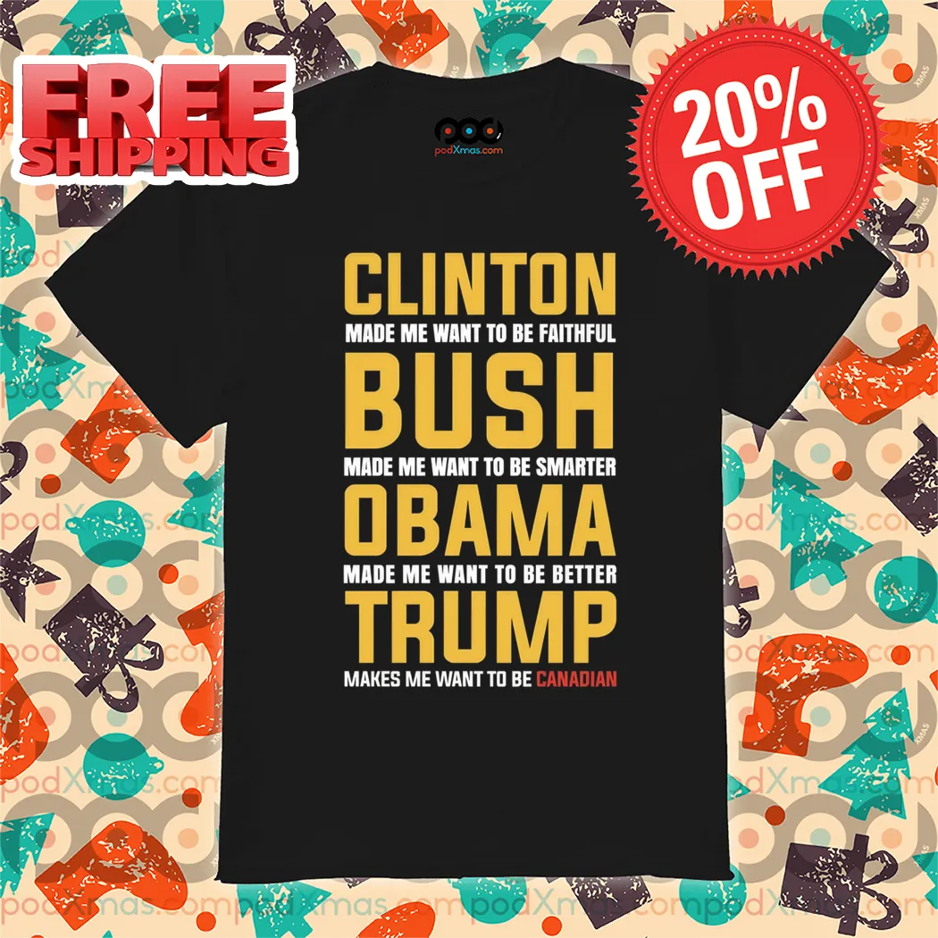 Clinton Made Me Want To Be Faithful Bush Made Me Want To Be Smarter Shirt