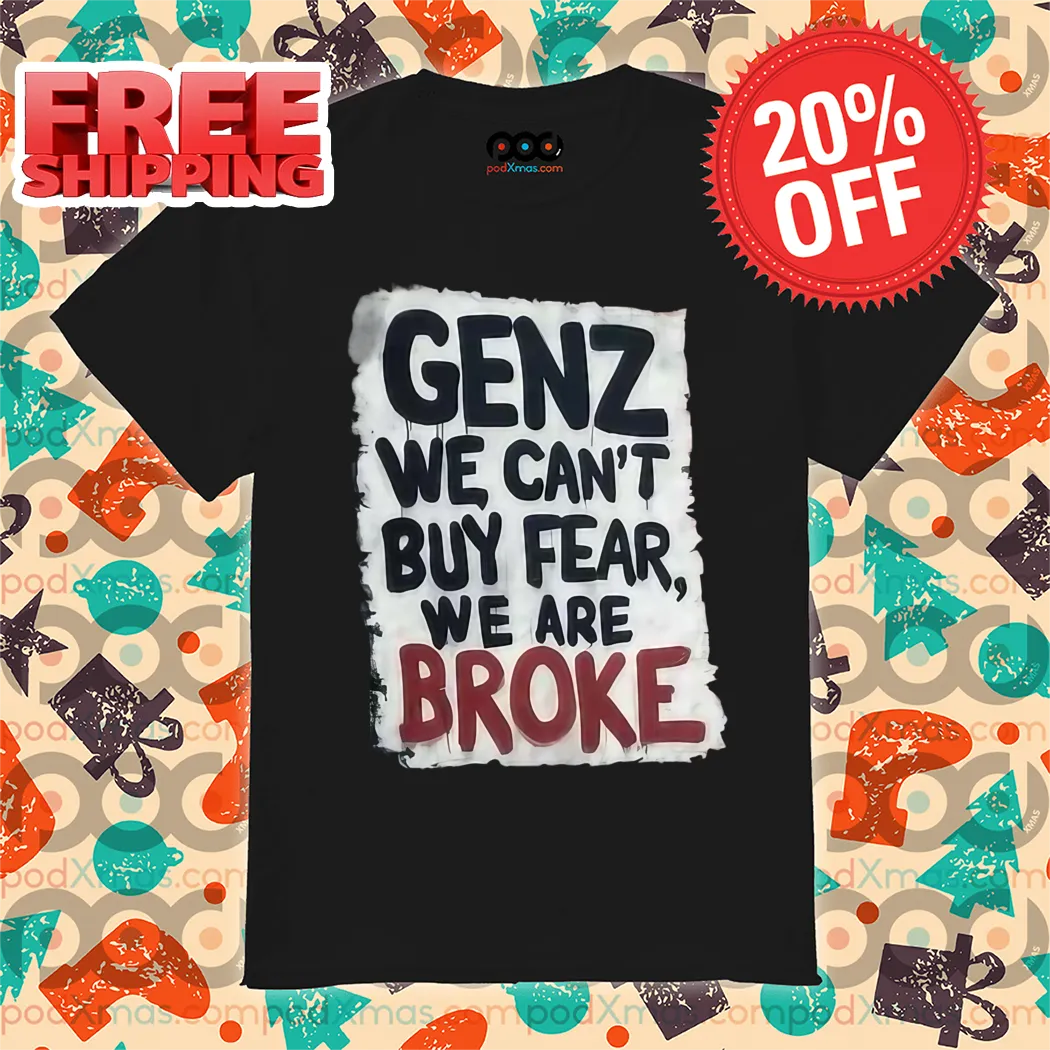 GenZ We Can't Buy Fear We Are Broke Shirt
