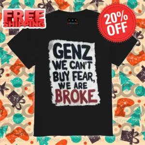 GenZ We Can't Buy Fear We Are Broke Shirt