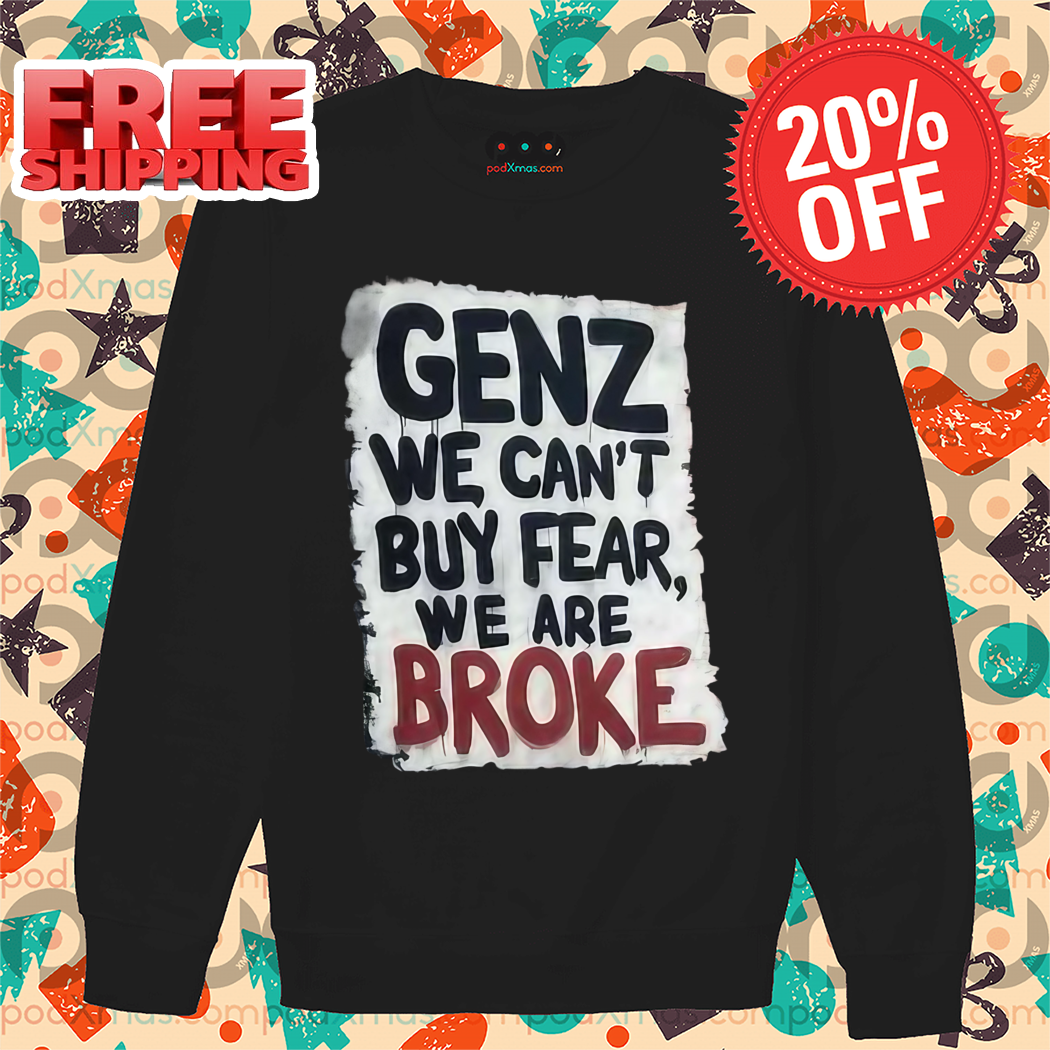 GenZ We Can't Buy Fear We Are Broke Shirt
