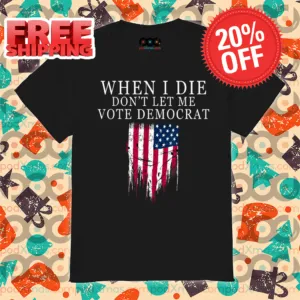 When I Die Don't Let Me Vote Democrat American Flag Shirt