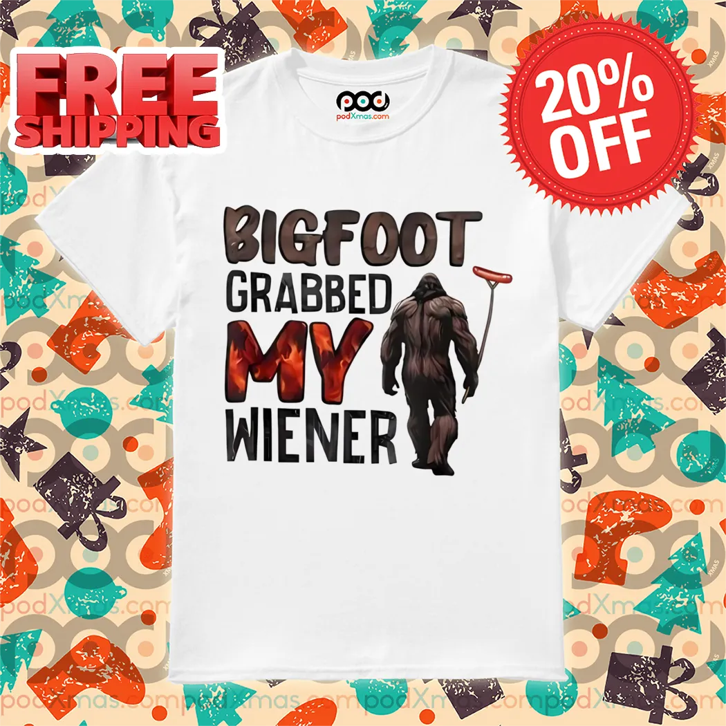 Bigfoot Grabbed My Wiener 2024 Shirt
