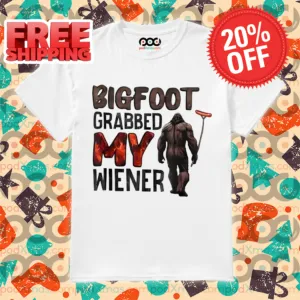 Bigfoot Grabbed My Wiener 2024 Shirt