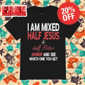 I Am Mixed Half Jesus And Half Peter Run Up And See Which One You Get Shirt