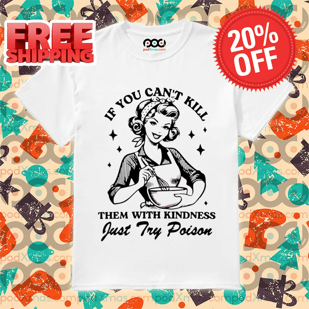 Baker If You Can't Kill Them With Kindness Just Try Poison Shirt