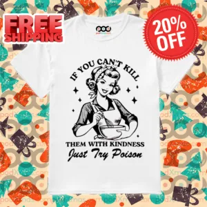 Baker If You Can't Kill Them With Kindness Just Try Poison Shirt