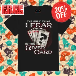 The Only Thing I Fear Is The River Card Shirt