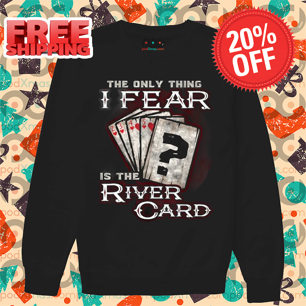 The Only Thing I Fear Is The River Card Shirt