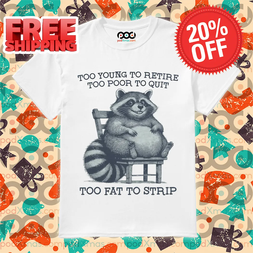 Racoon Too Young To Retire Too Poor To Quit Too Fat To Strip Shirt