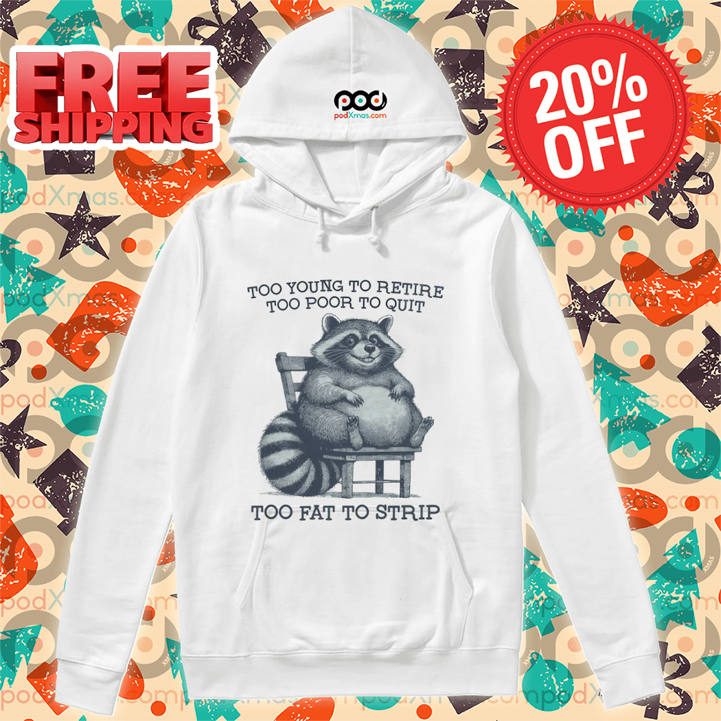 Racoon Too Young To Retire Too Poor To Quit Too Fat To Strip Shirt