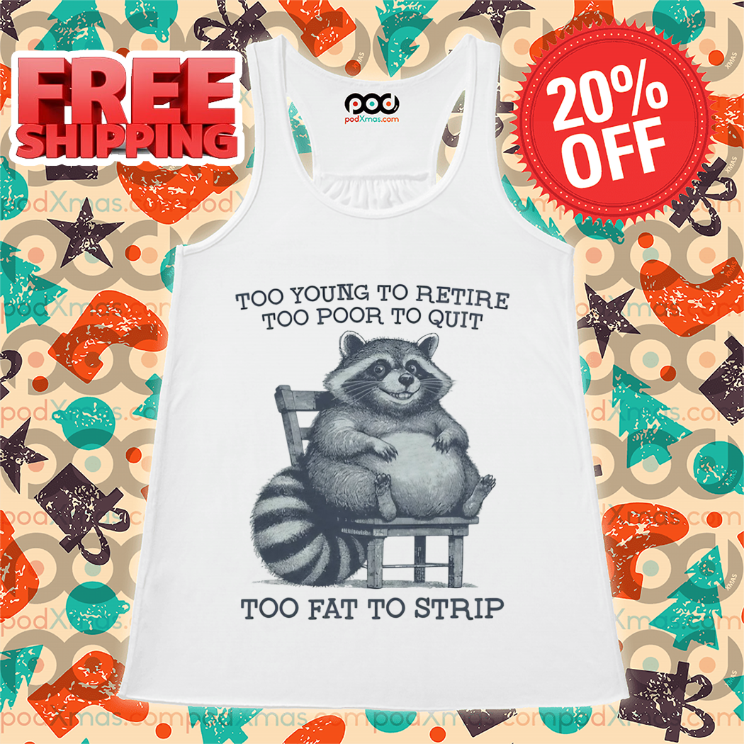 Racoon Too Young To Retire Too Poor To Quit Too Fat To Strip Shirt