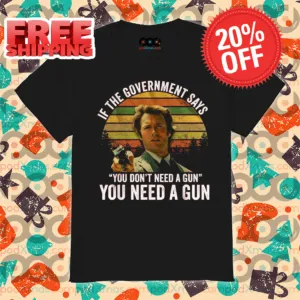 If The Government Says You Don't Need A Gun You Need A Gun Vintage Shirt
