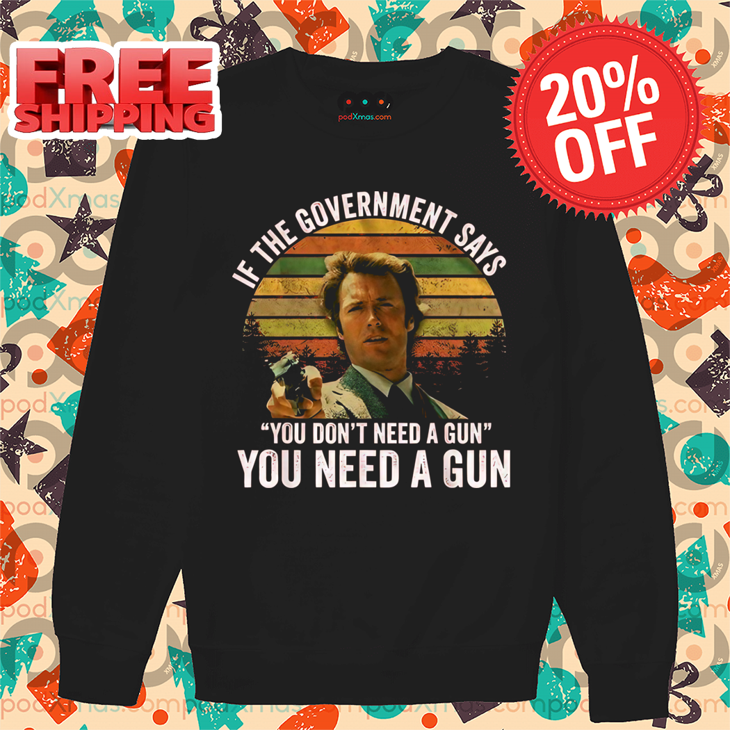 If The Government Says You Don't Need A Gun You Need A Gun Vintage Shirt