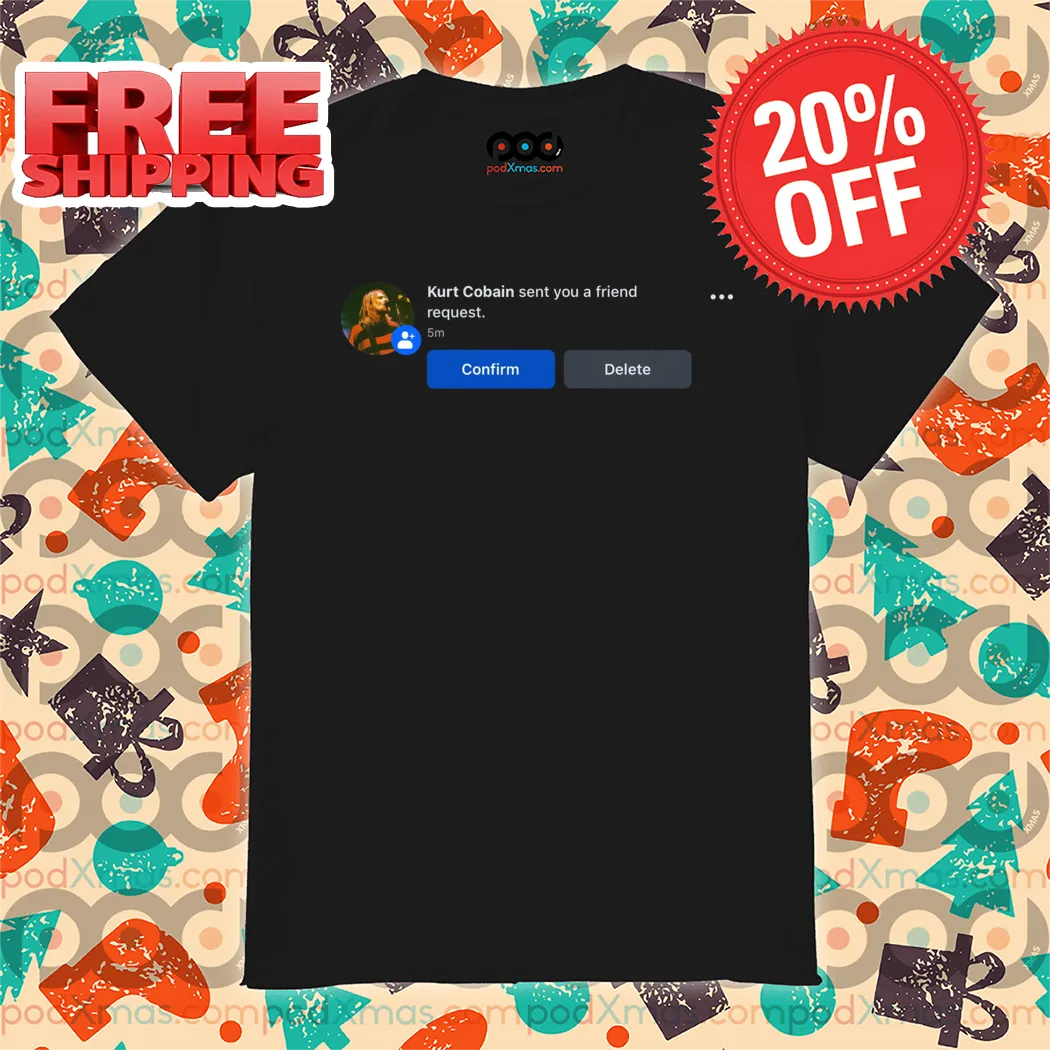 Kurt Cobain Sent You A Friend Request 2024 Shirt