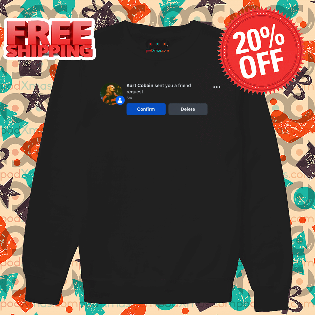 Kurt Cobain Sent You A Friend Request 2024 Shirt