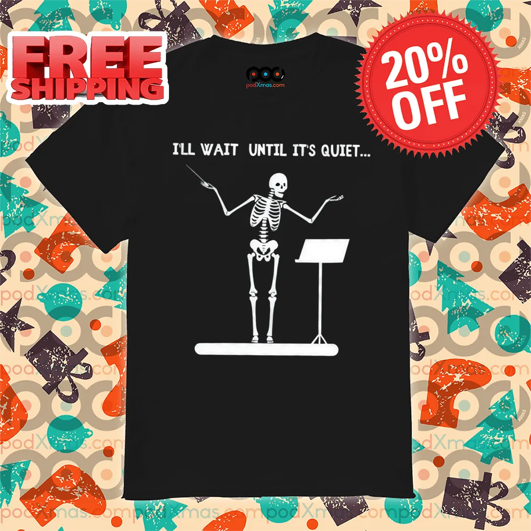 Skeleton I'll Wait Until It's Quiet Shirt
