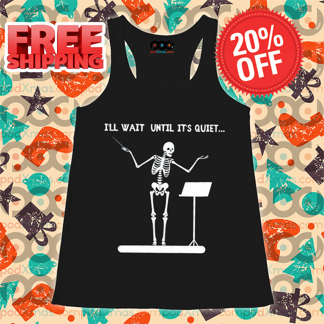 Skeleton I'll Wait Until It's Quiet Shirt