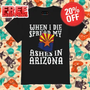 When I Die Spread My Ashes In Arizona Shirt