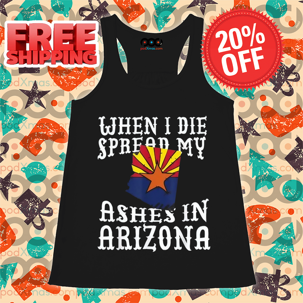 When I Die Spread My Ashes In Arizona Shirt